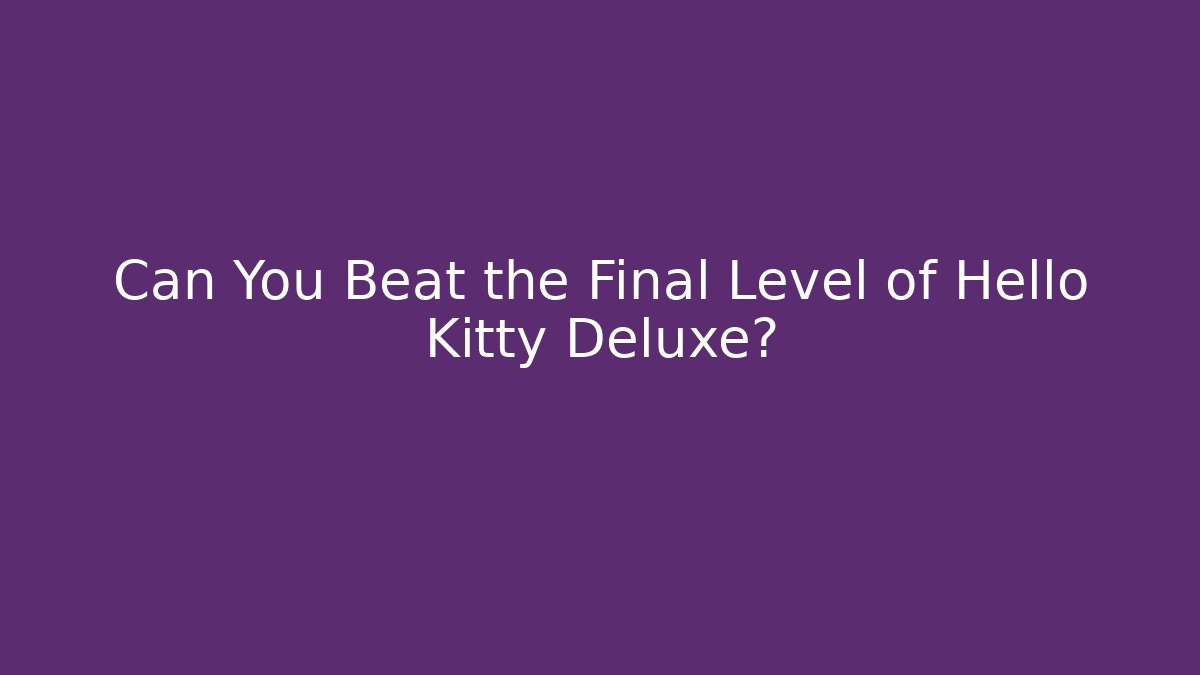 Can You Beat the Final Level of Hello Kitty Deluxe?