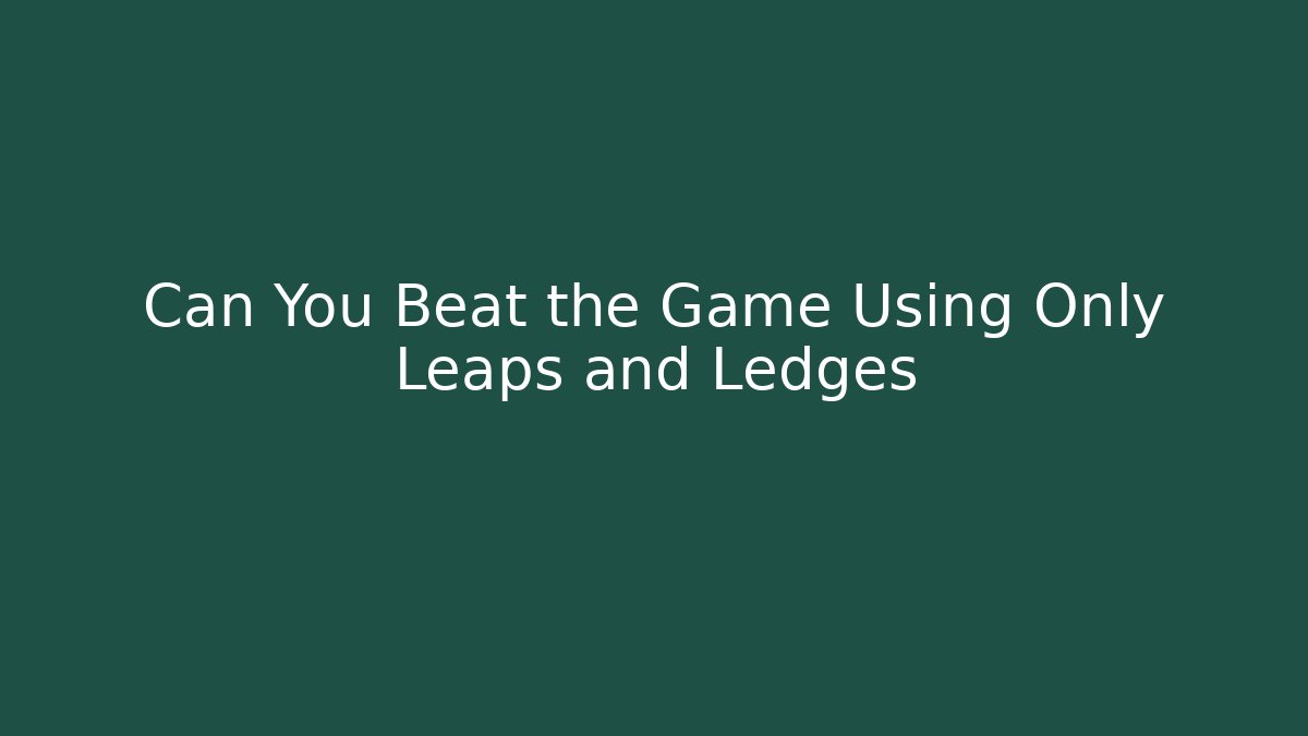 Can You Beat the Game Using Only Leaps and Ledges