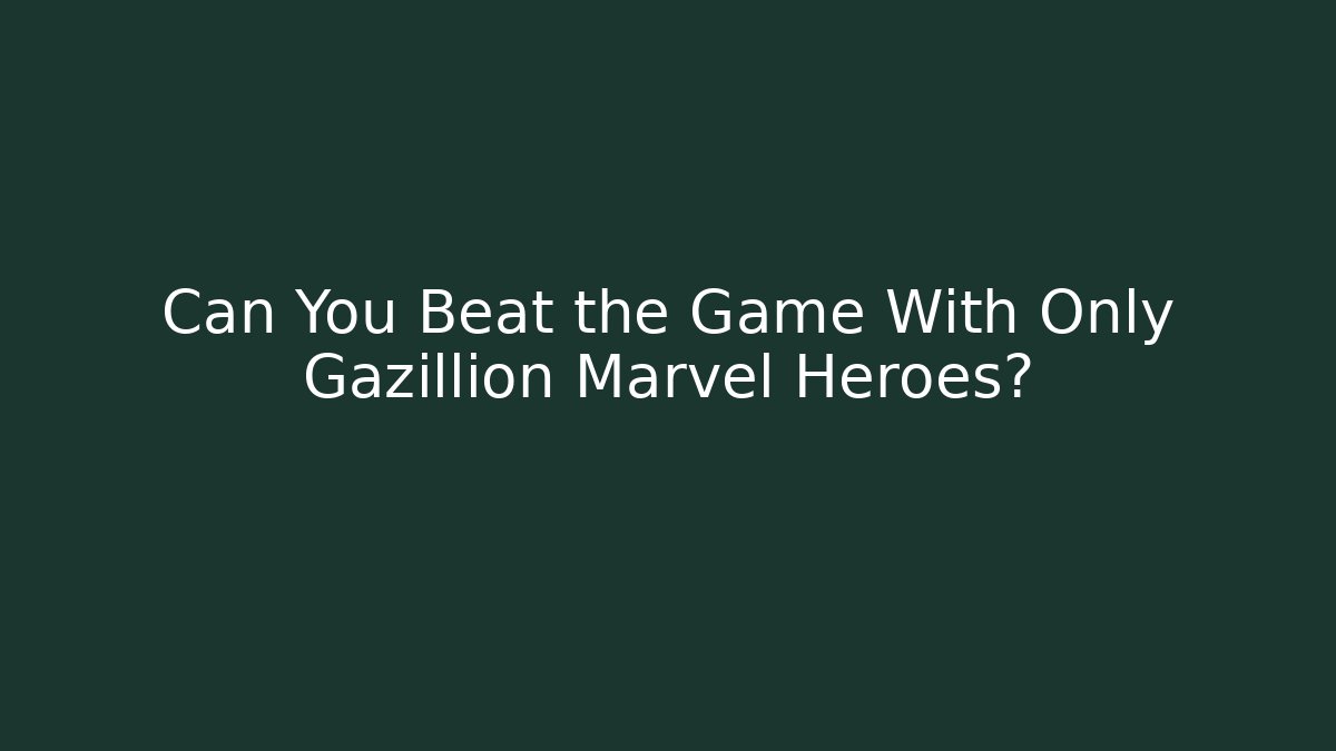 Can You Beat the Game With Only Gazillion Marvel Heroes?
