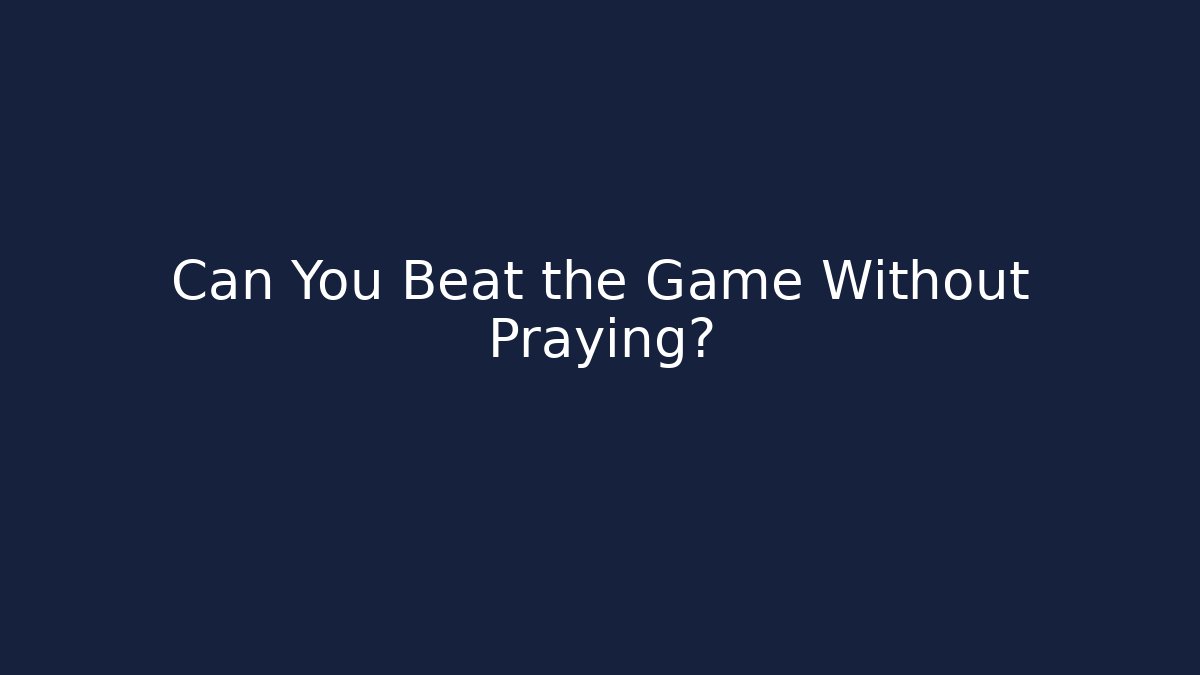 Can You Beat the Game Without Praying?