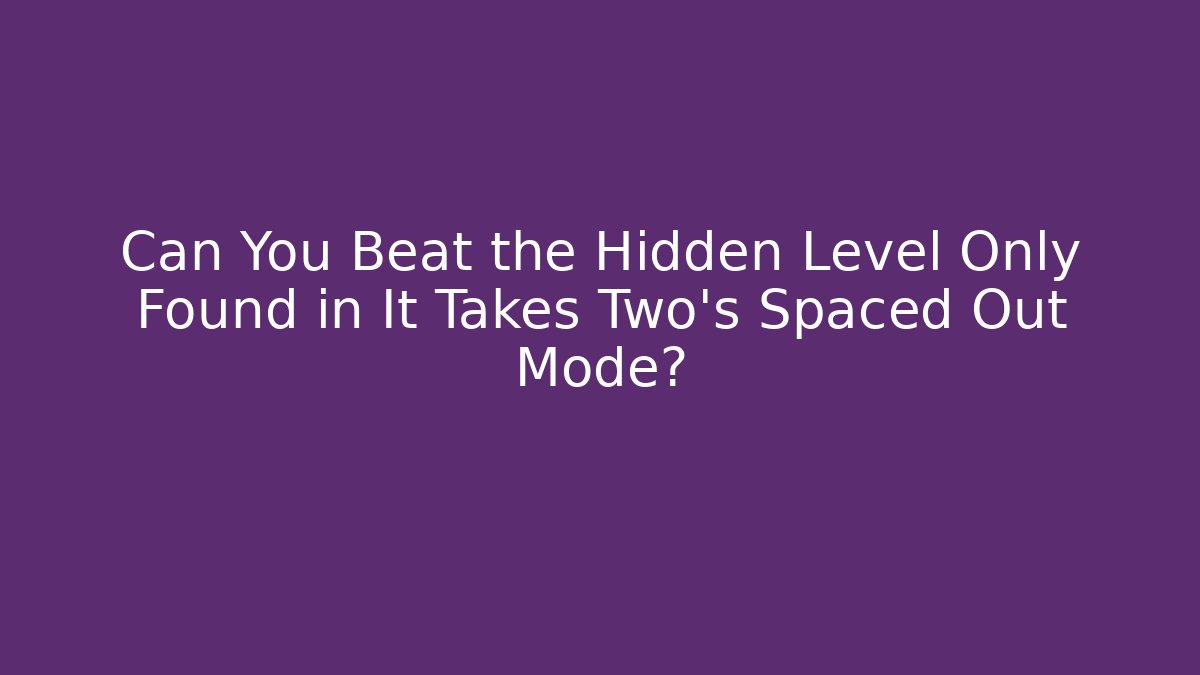 Can You Beat the Hidden Level Only Found in It Takes Two's Spaced Out Mode?