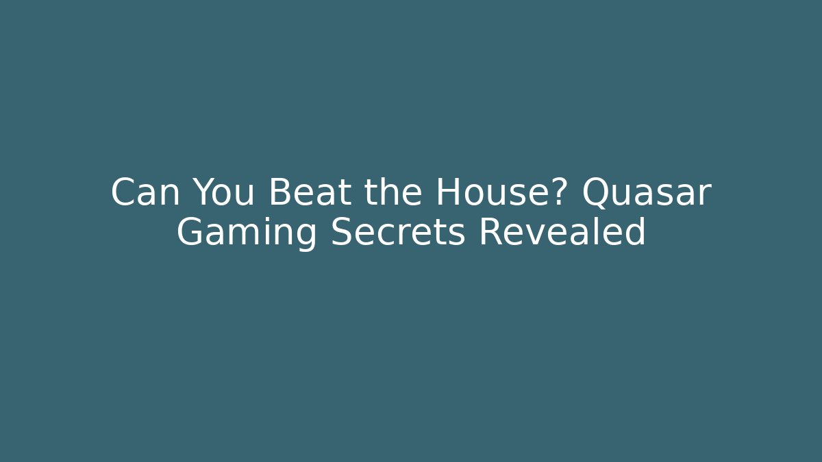 Can You Beat the House? Quasar Gaming Secrets Revealed