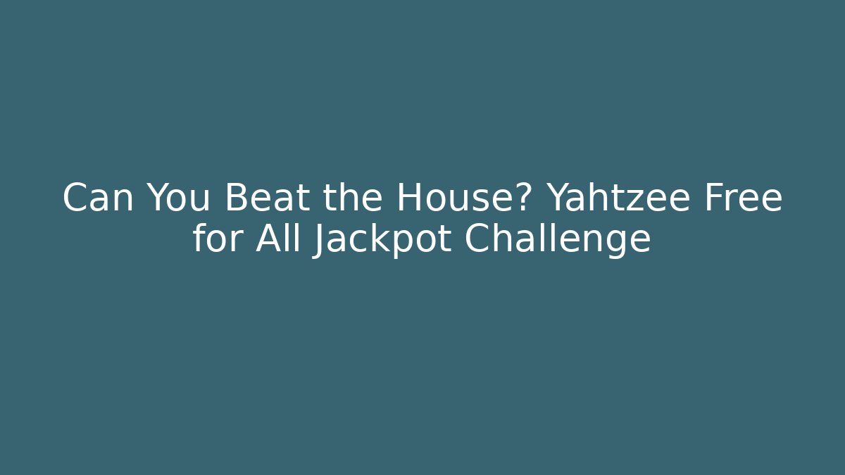 Can You Beat the House? Yahtzee Free for All Jackpot Challenge