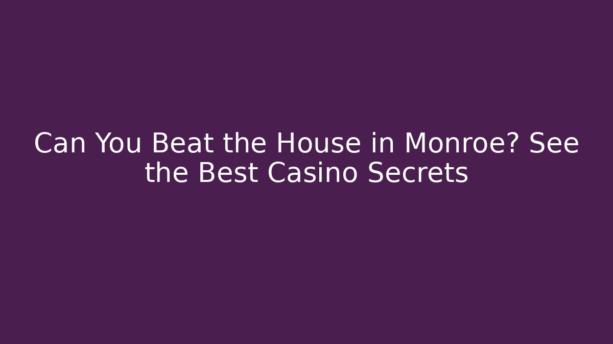 Can You Beat the House in Monroe? See the Best Casino Secrets