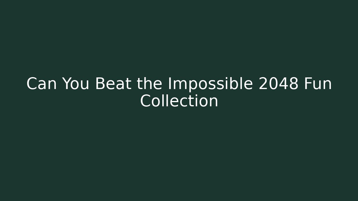 Can You Beat the Impossible 2048 Fun Collection