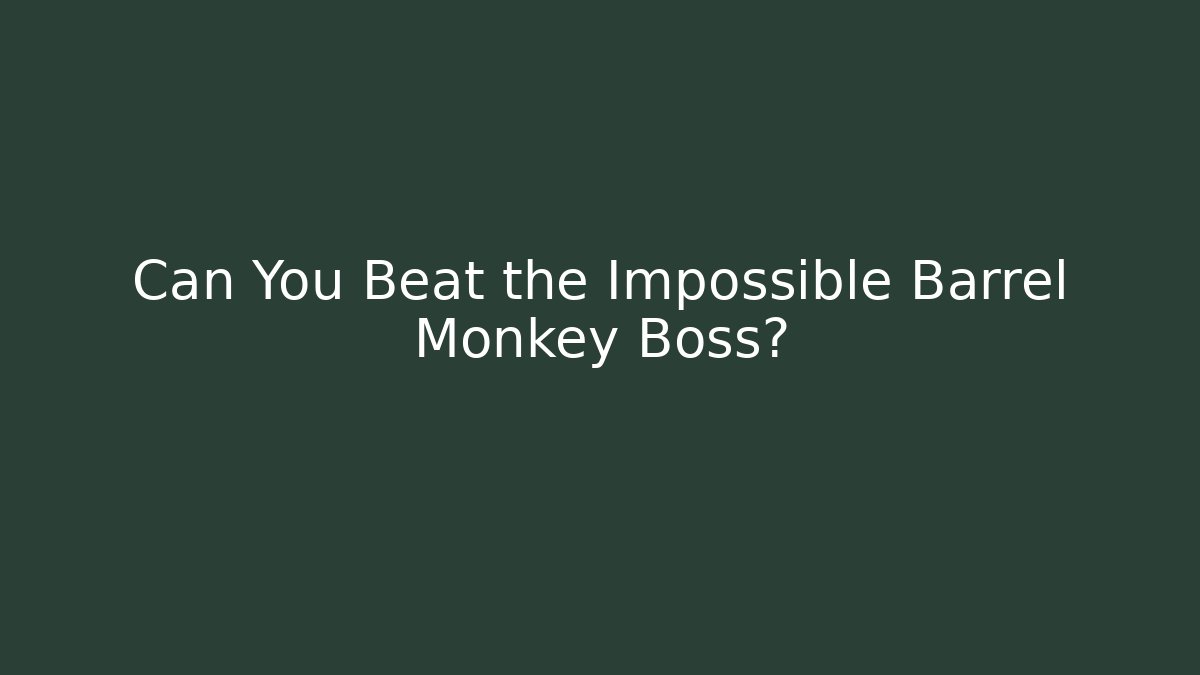 Can You Beat the Impossible Barrel Monkey Boss? - Boomer Naturals