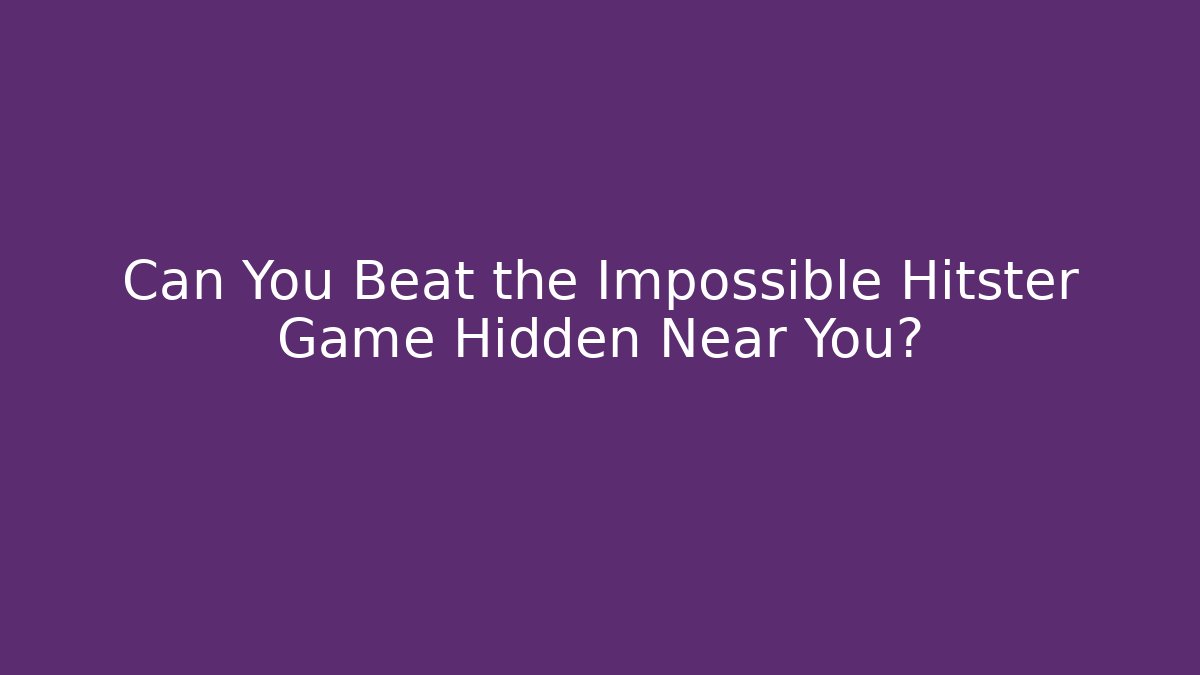 Can You Beat the Impossible Hitster Game Hidden Near You?