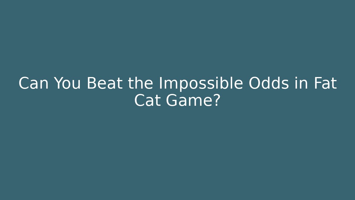 Can You Beat the Impossible Odds in Fat Cat Game?
