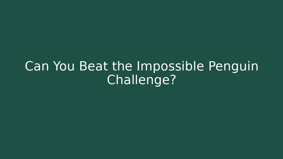 Can You Beat the Impossible Penguin Challenge?