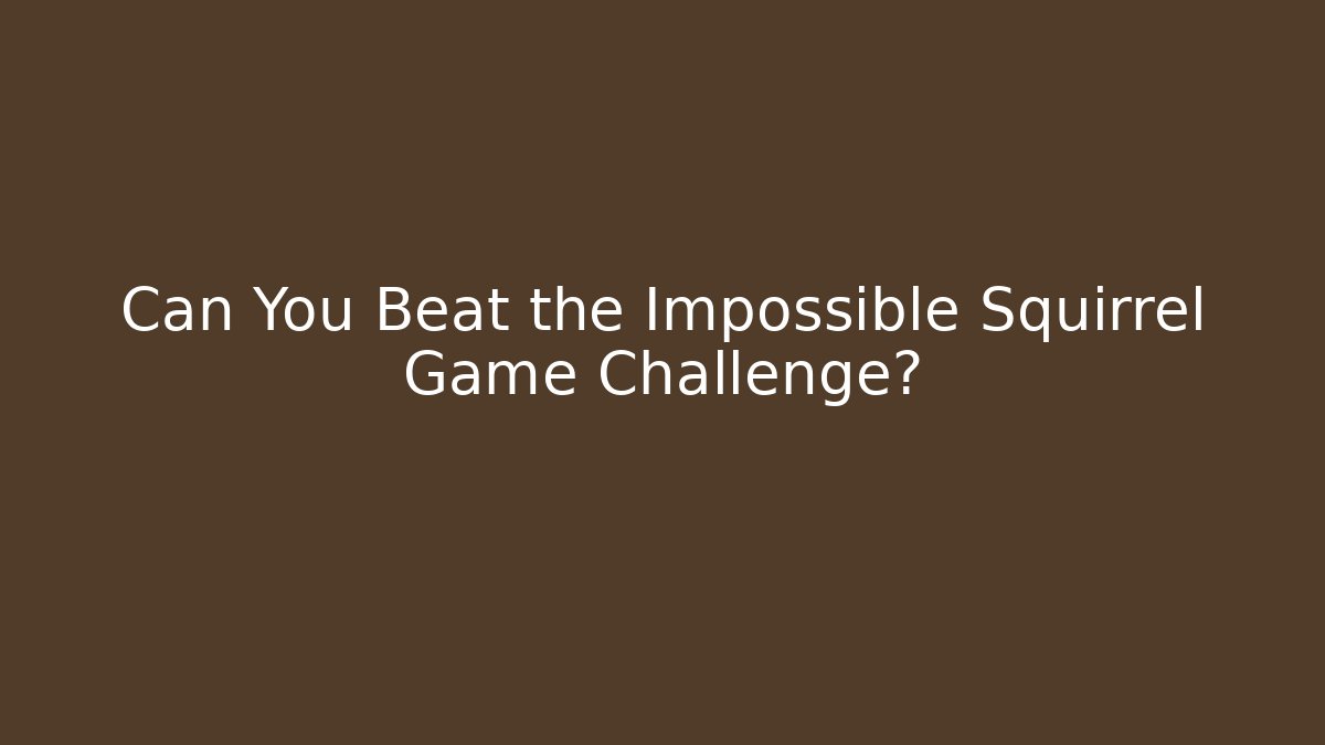 Can You Beat the Impossible Squirrel Game Challenge?