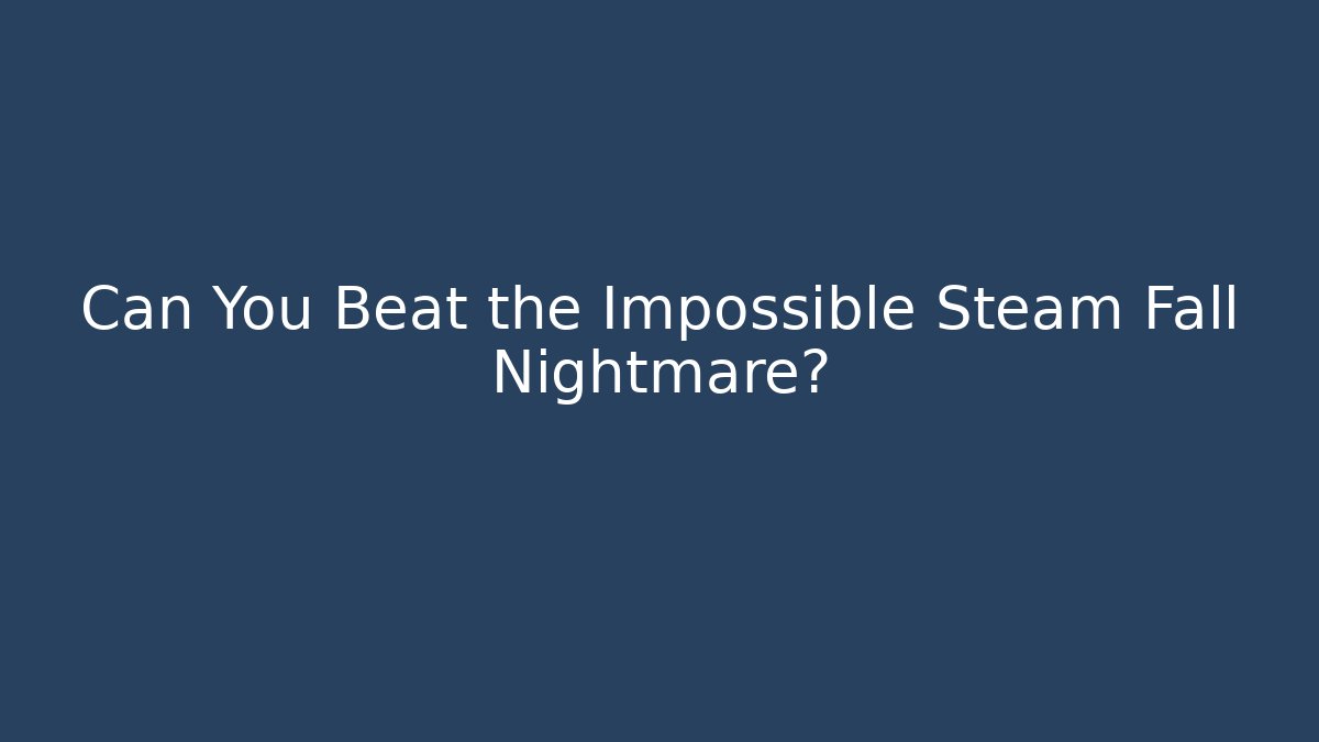 Can You Beat the Impossible Steam Fall Nightmare?