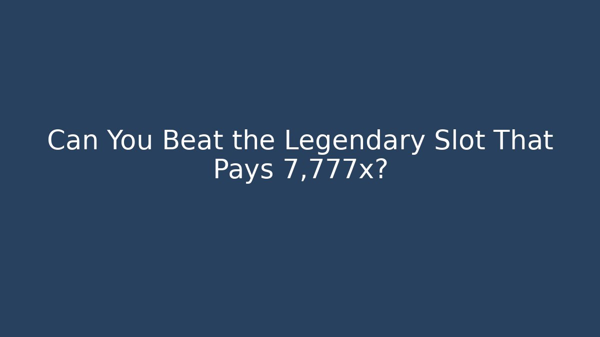 Can You Beat the Legendary Slot That Pays 7,777x?