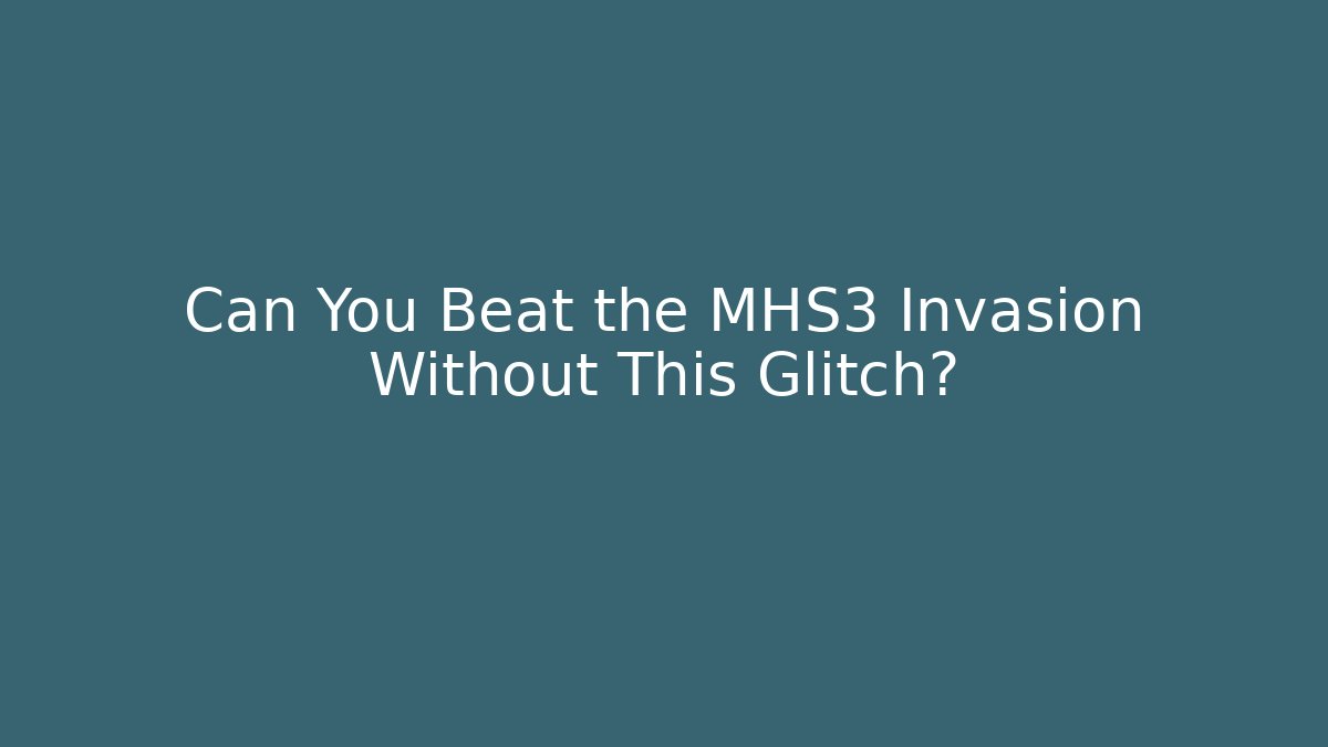 Can You Beat the MHS3 Invasion Without This Glitch?