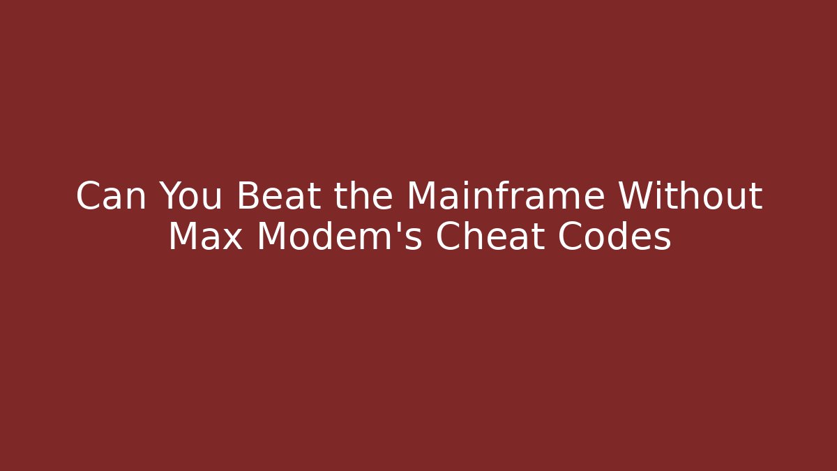 Can You Beat the Mainframe Without Max Modem's Cheat Codes - Boomer Naturals