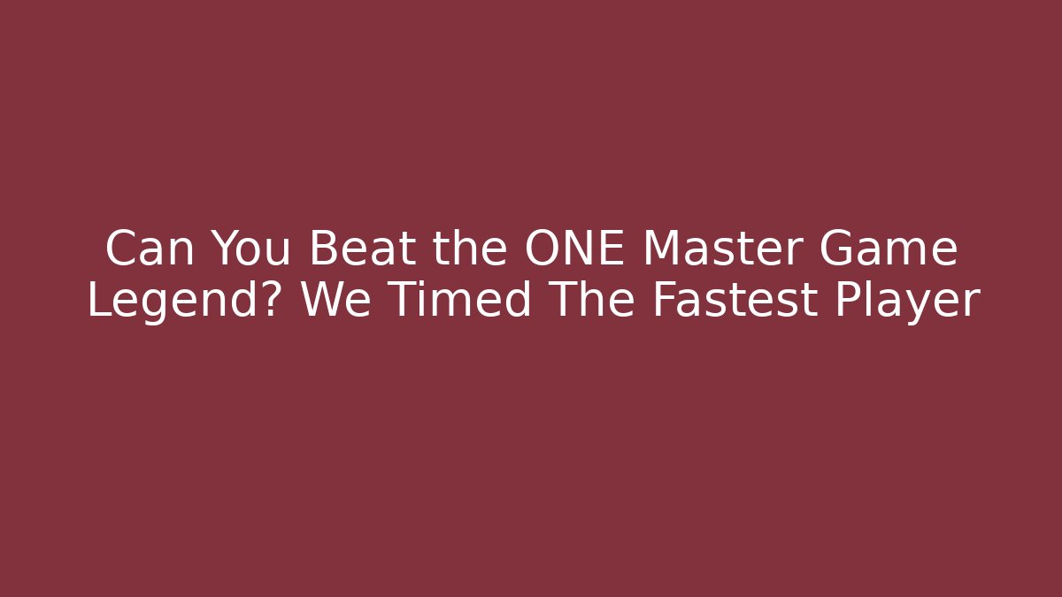 Can You Beat the ONE Master Game Legend? We Timed The Fastest Player