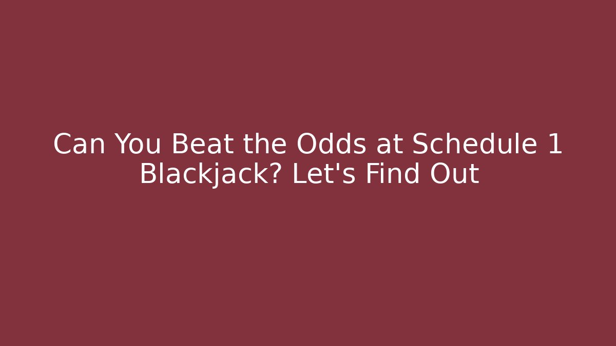 Can You Beat the Odds at Schedule 1 Blackjack? Let's Find Out