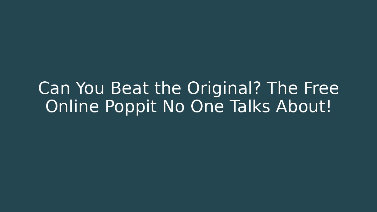 Can You Beat the Original? The Free Online Poppit No One Talks About!