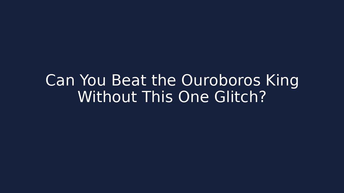 Can You Beat the Ouroboros King Without This One Glitch?
