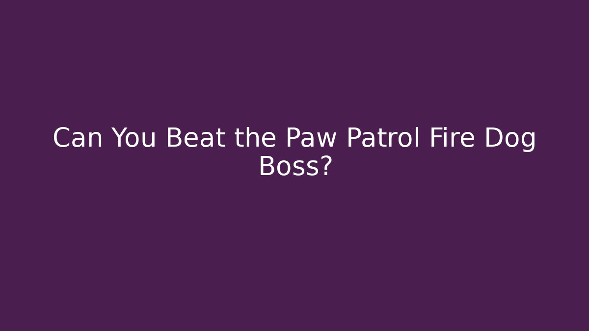 Can You Beat the Paw Patrol Fire Dog Boss?