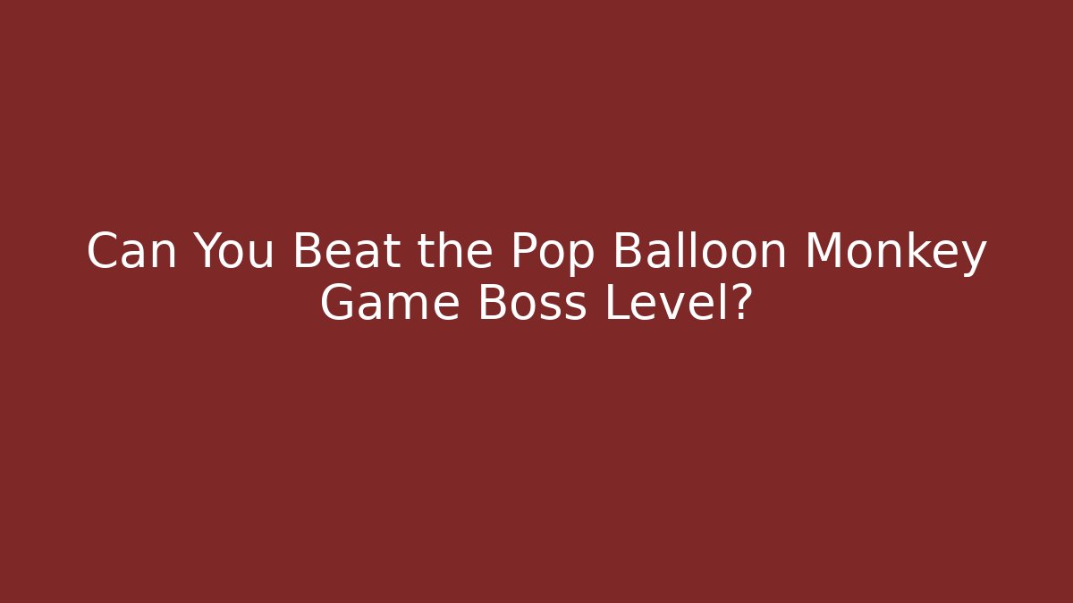 Can You Beat the Pop Balloon Monkey Game Boss Level?