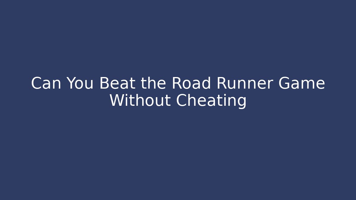 Can You Beat the Road Runner Game Without Cheating - Boomer Naturals
