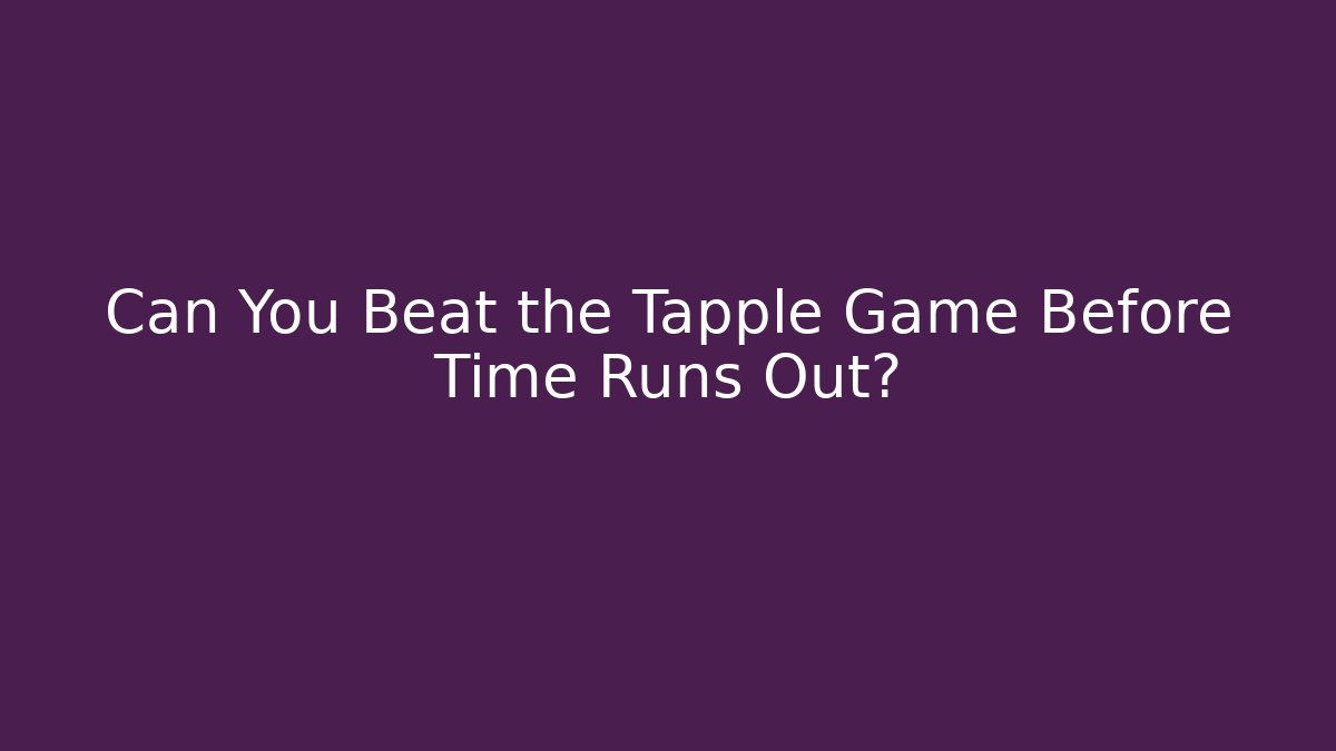 Can You Beat the Tapple Game Before Time Runs Out?