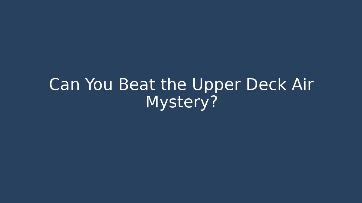 Can You Beat the Upper Deck Air Mystery?