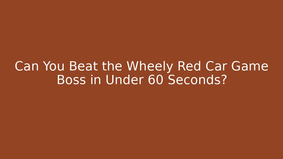 Can You Beat the Wheely Red Car Game Boss in Under 60 Seconds?