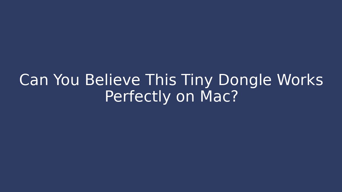 Can You Believe This Tiny Dongle Works Perfectly on Mac?