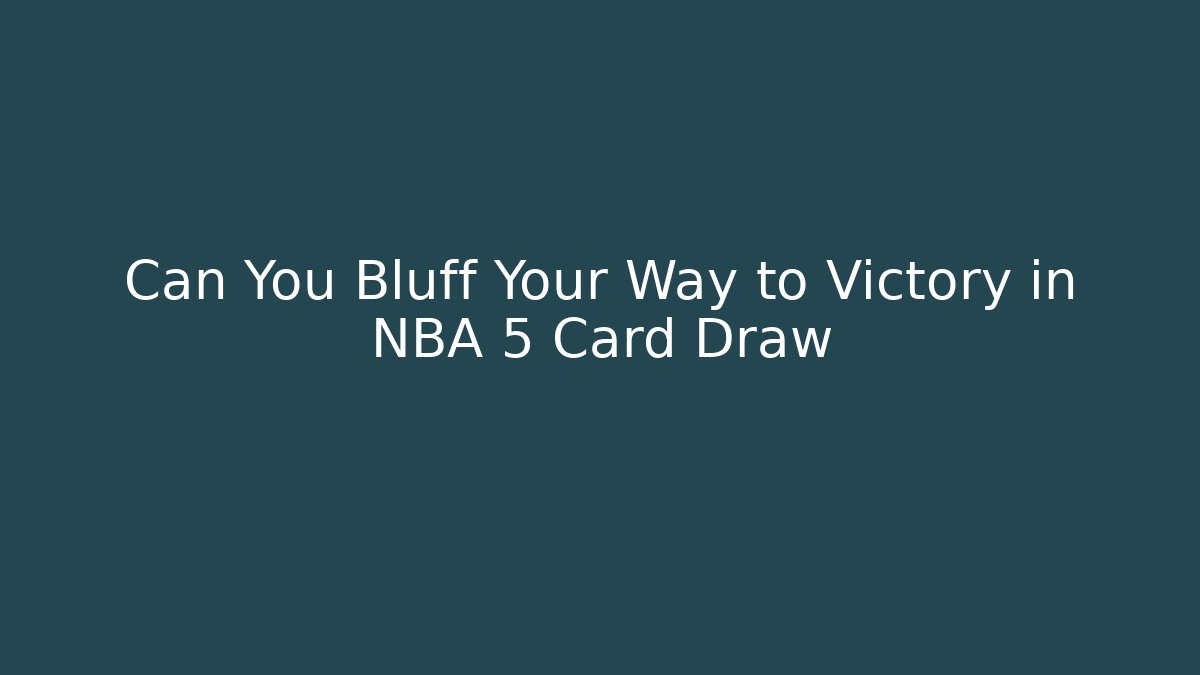 Can You Bluff Your Way to Victory in NBA 5 Card Draw