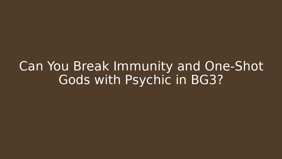Can You Break Immunity and One-Shot Gods with Psychic in BG3? - Boomer Naturals