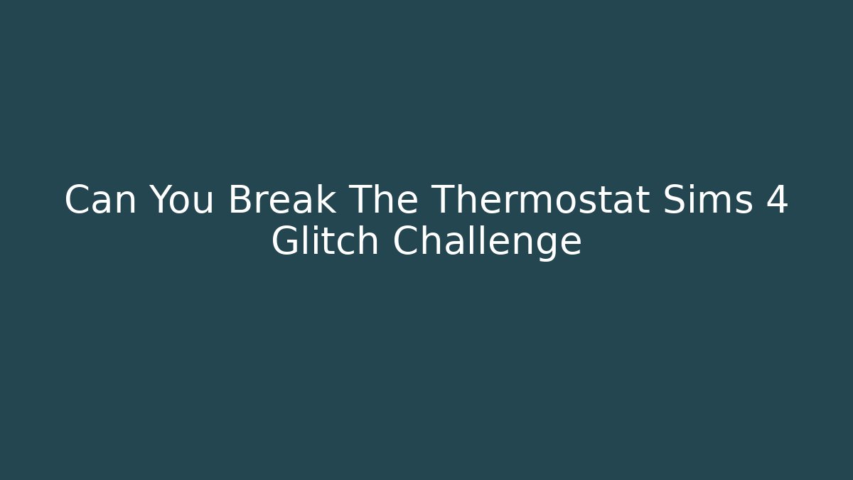 Can You Break The Thermostat Sims 4 Glitch Challenge