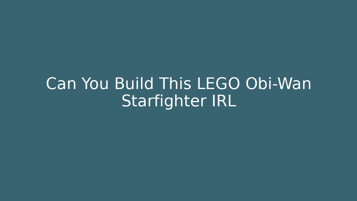 Can You Build This LEGO Obi-Wan Starfighter IRL - Boomer Naturals