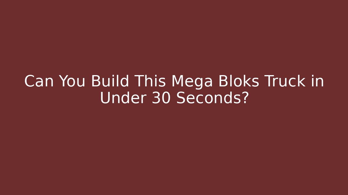 Can You Build This Mega Bloks Truck in Under 30 Seconds? - Boomer Naturals