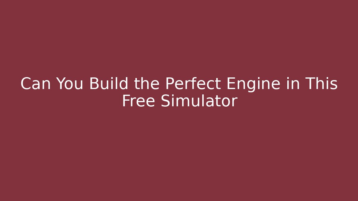 Can You Build the Perfect Engine in This Free Simulator