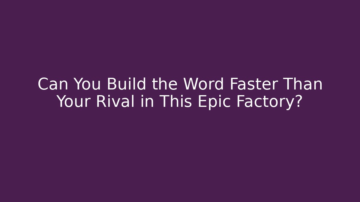 Can You Build the Word Faster Than Your Rival in This Epic Factory? - Boomer Naturals