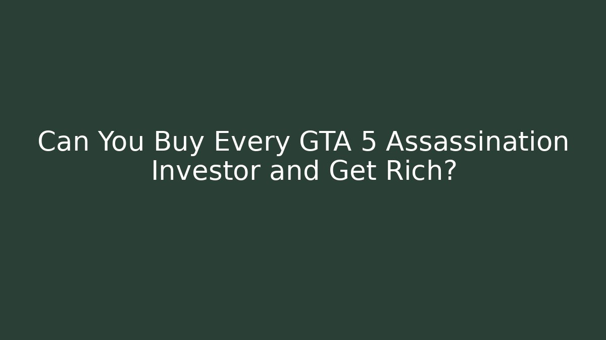 Can You Buy Every GTA 5 Assassination Investor and Get Rich?