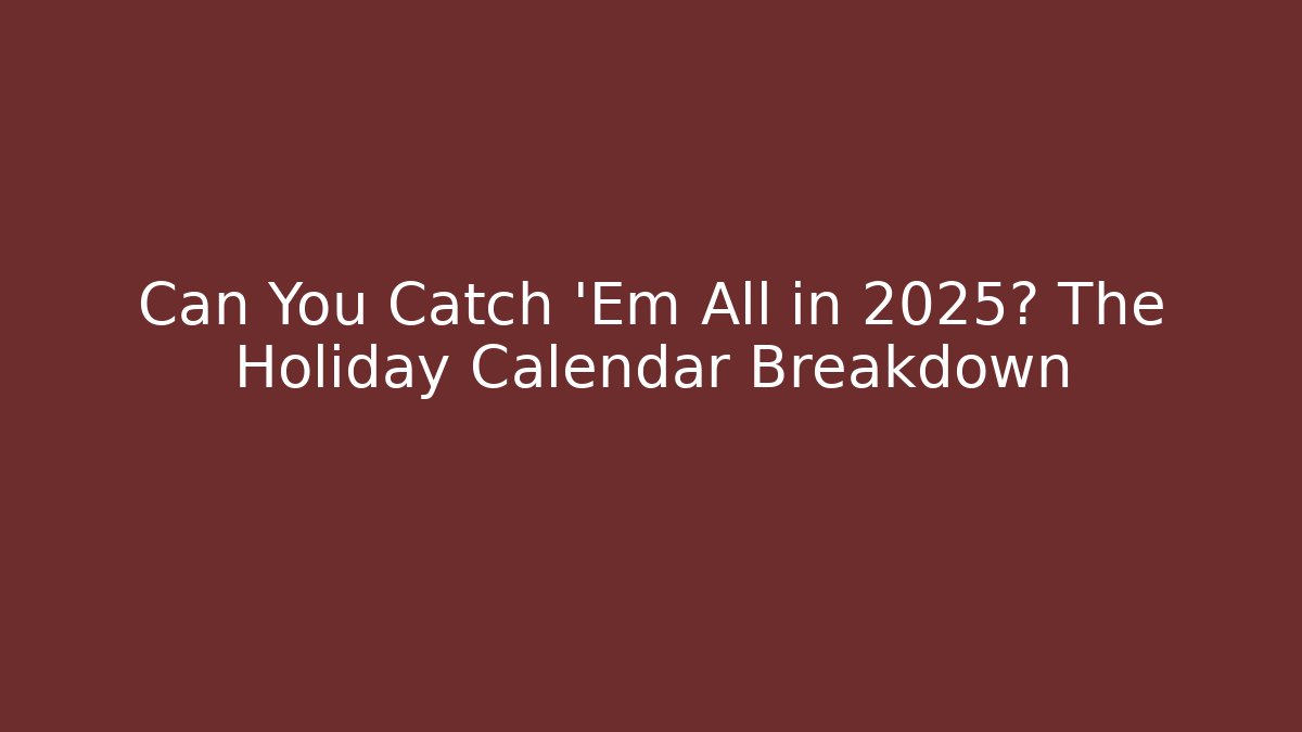 Can You Catch 'Em All in 2025? The Holiday Calendar Breakdown
