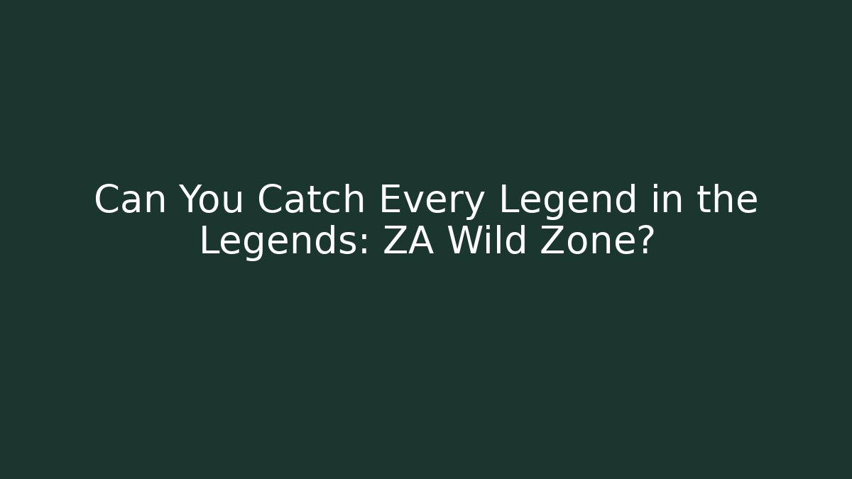 Can You Catch Every Legend in the Legends: ZA Wild Zone?