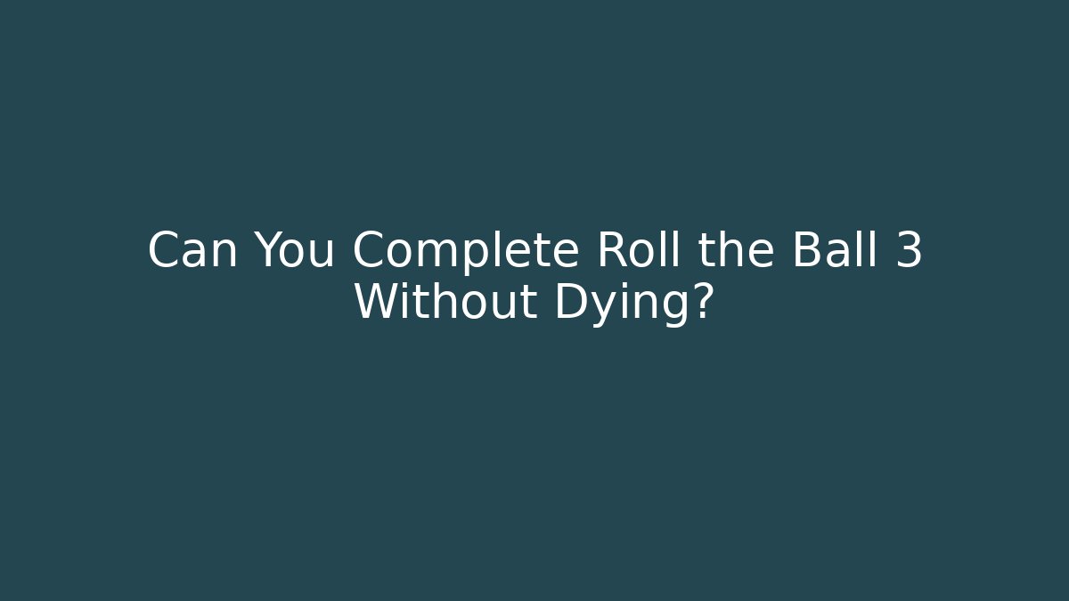 Can You Complete Roll the Ball 3 Without Dying?