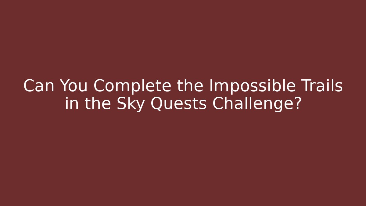 Can You Complete the Impossible Trails in the Sky Quests Challenge?