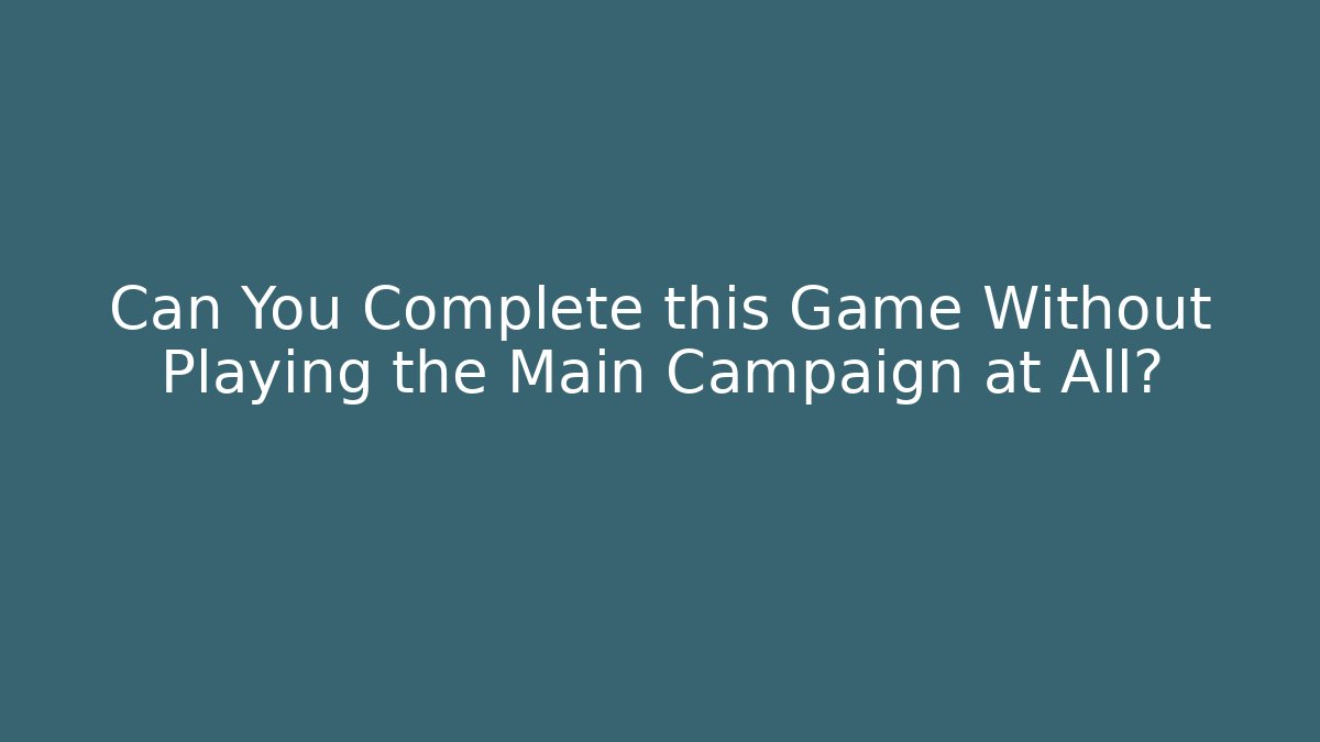 Can You Complete this Game Without Playing the Main Campaign at All?