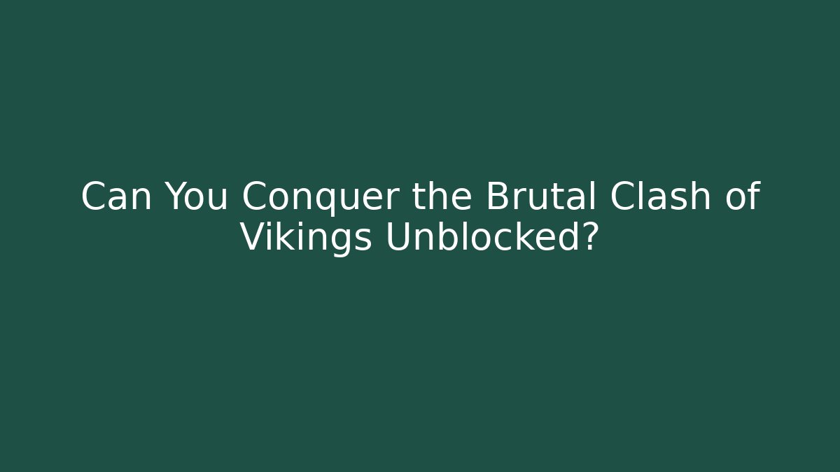 Can You Conquer the Brutal Clash of Vikings Unblocked? - Boomer Naturals