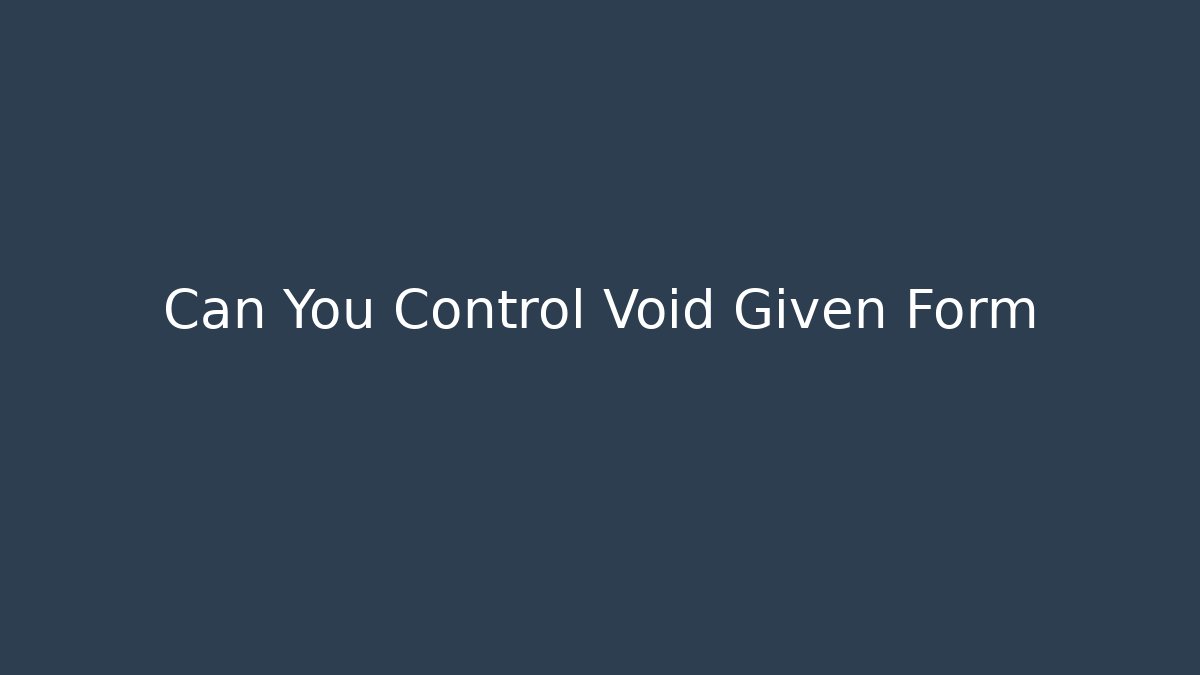 Can You Control Void Given Form