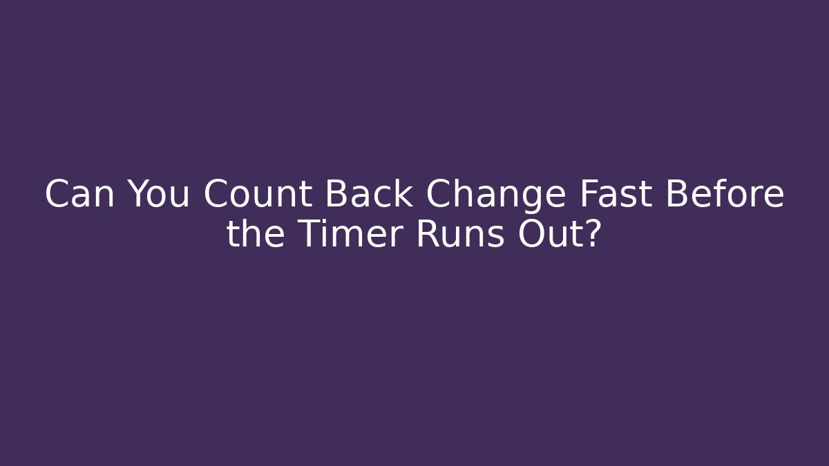 Can You Count Back Change Fast Before the Timer Runs Out? - Boomer Naturals
