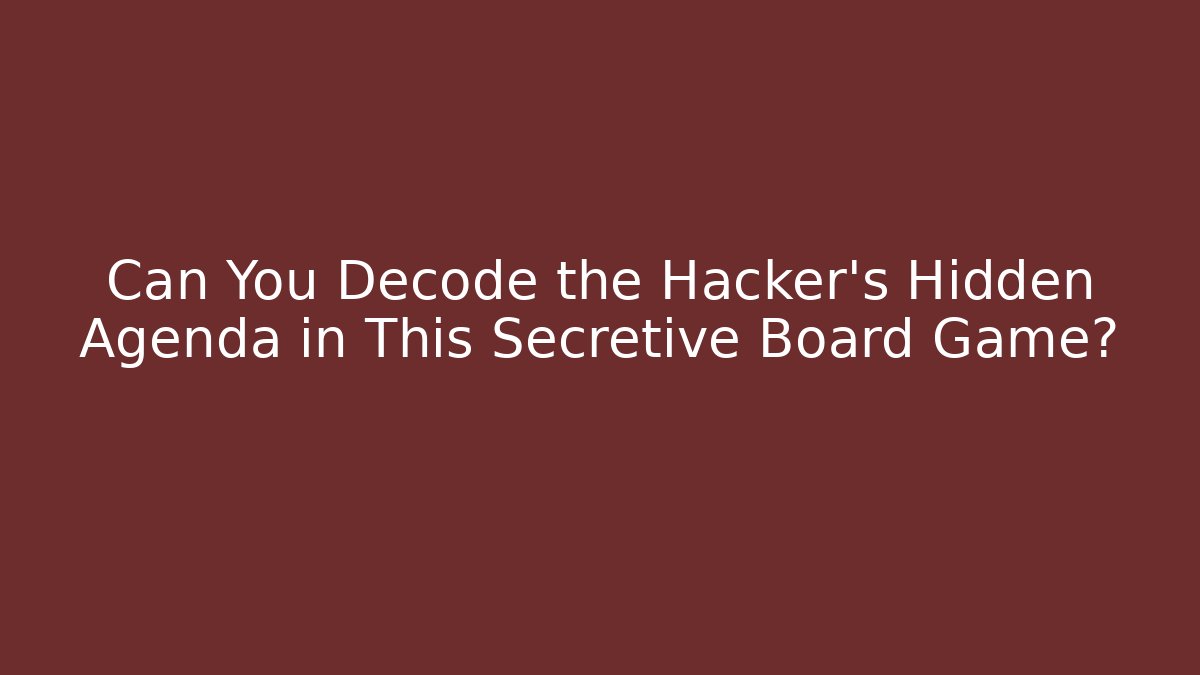 Can You Decode the Hacker's Hidden Agenda in This Secretive Board Game?