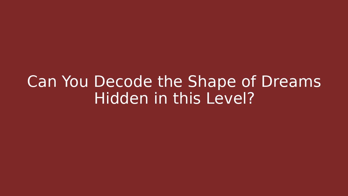 Can You Decode the Shape of Dreams Hidden in this Level?
