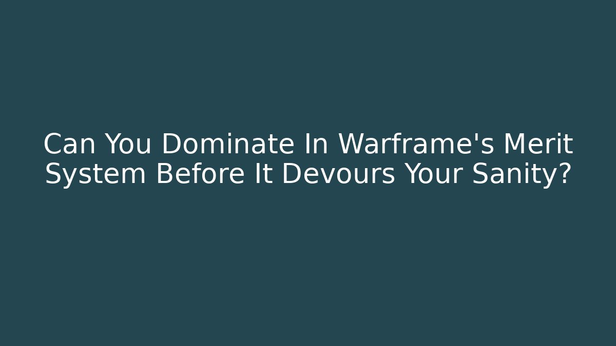 Can You Dominate In Warframe's Merit System Before It Devours Your Sanity?