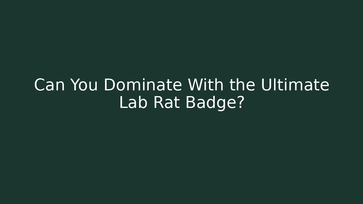 Can You Dominate With the Ultimate Lab Rat Badge?