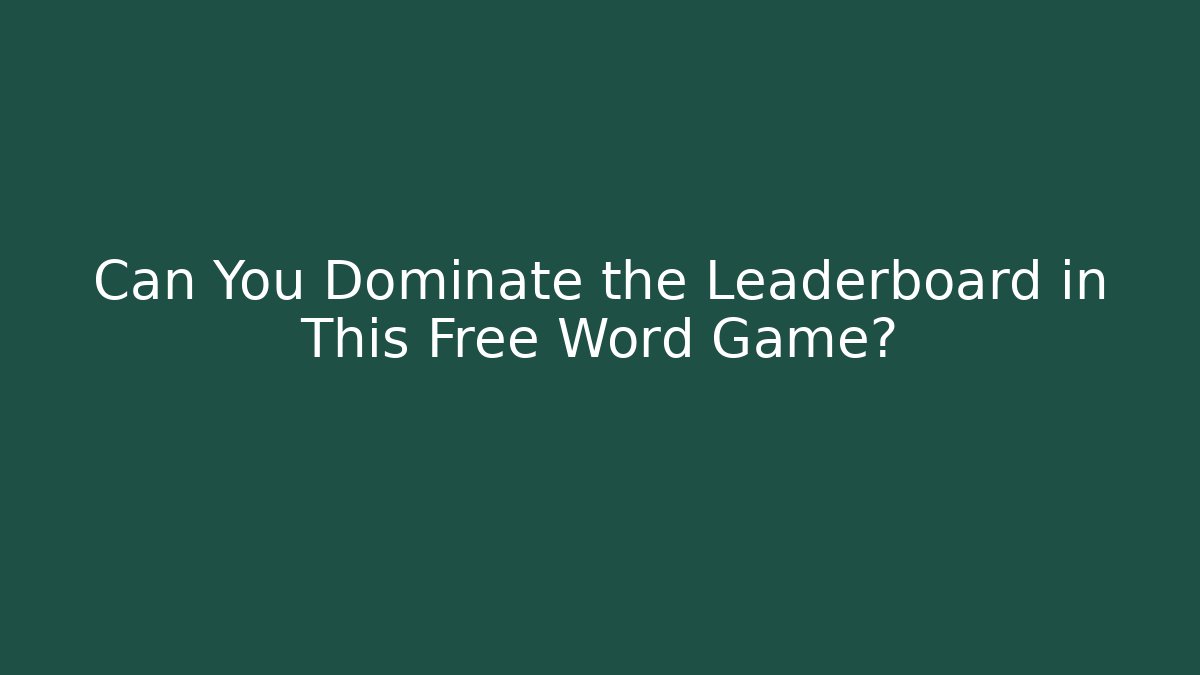 Can You Dominate the Leaderboard in This Free Word Game?